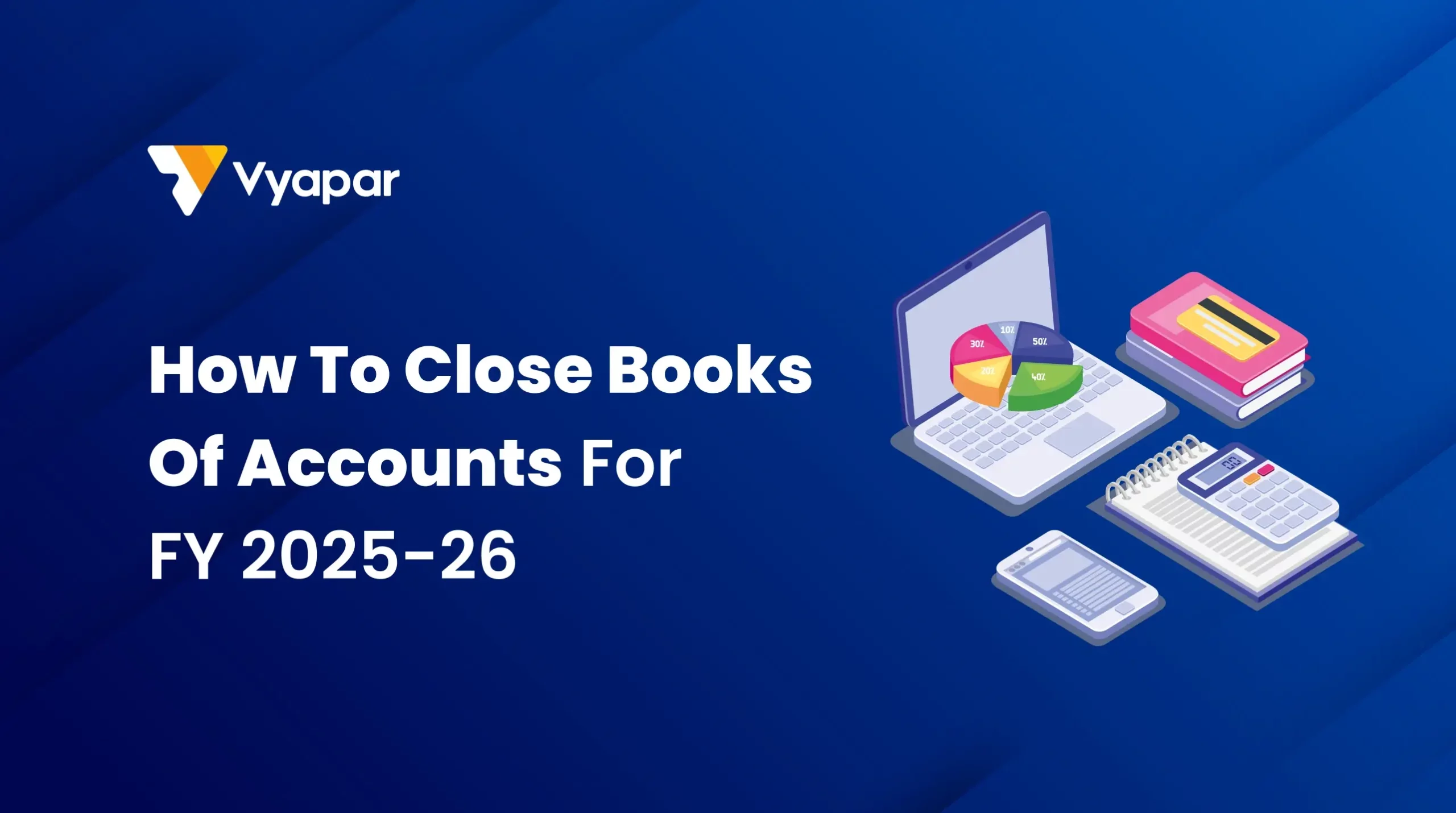 How to Close Books of Accounts for FY 2025–26: A Step-by-Step Checklist for SMEs