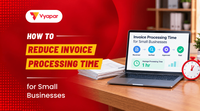 How to Reduce Invoice Processing Time for Small Businesses