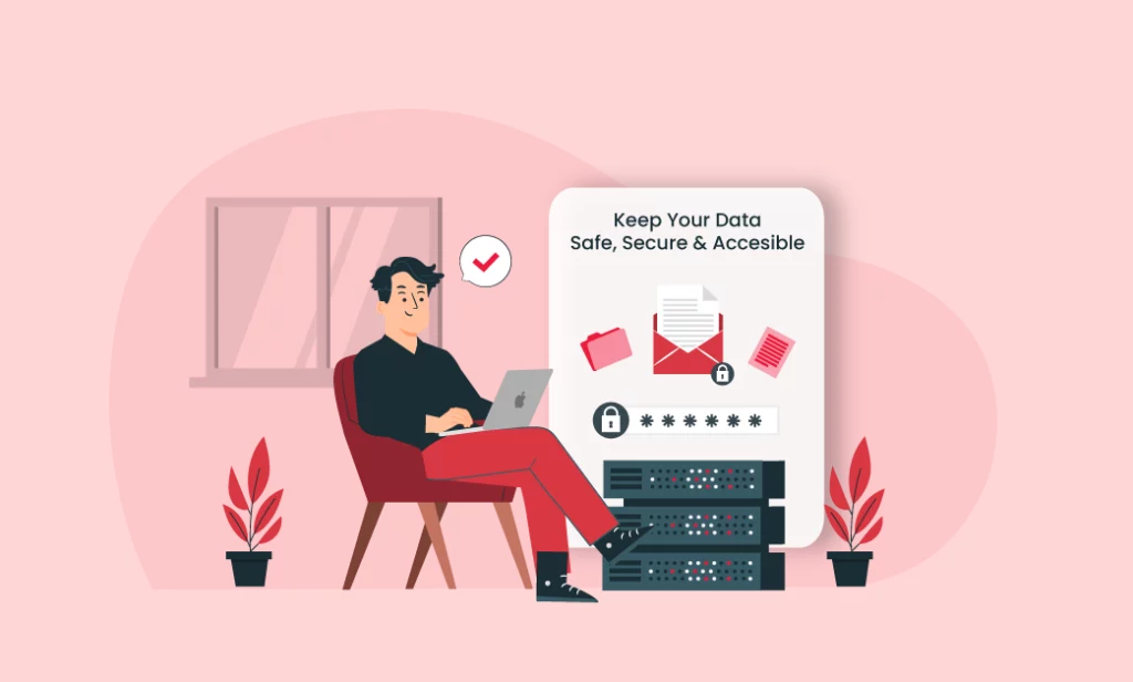 Keep Your Data Safe, Secure  and Easily Accessible
